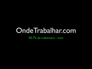 OndeTrabalhar.com
   95.7% de cobertura - rcov
 