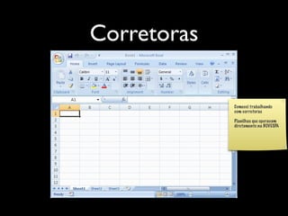 Corretoras

             Comecei trabalhando
             com corretoras

             Planilhas que operavam
             diretamente na BOVESPA
 
