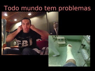 Todo mundo tem problemas
 
