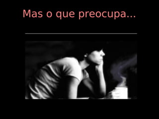 Mas o que preocupa...
 