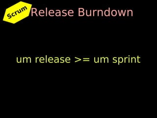 Scr
   um   Release Burndown



 um release >= um sprint
 