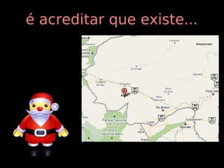 é acreditar que existe...
 