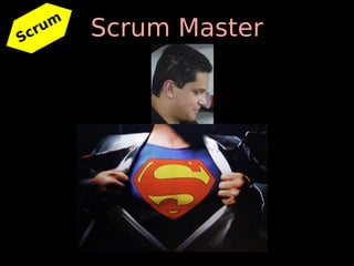Scr
   um   Scrum Master
 