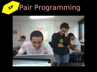 XP   Pair Programming
 