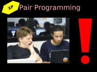 XP   Pair Programming
 
