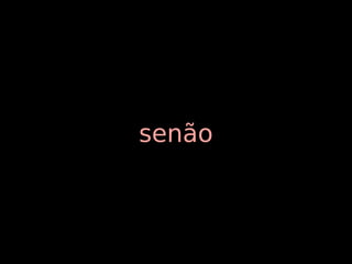 senão
 
