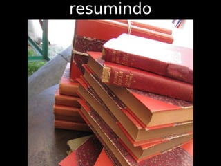 resumindo
 