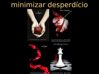 minimizar desperdício
 