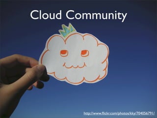 Cloud Community




        http://www.ﬂickr.com/photos/kky/704056791/
 