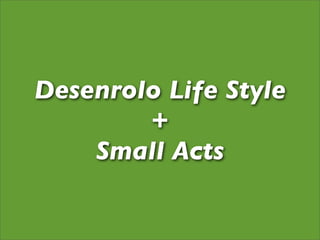 Desenrolo Life Style
        +
    Small Acts
 