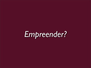 Empreender?
 