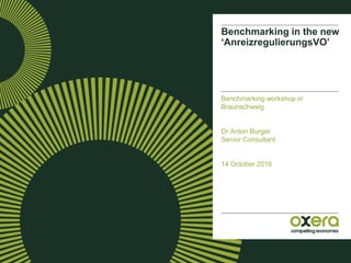 Benchmarking in the new
‘AnreizregulierungsVO’
Benchmarking workshop in
Braunschweig
Dr Anton Burger
Senior Consultant
14 October 2016
 