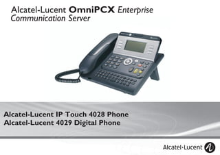 Alcatel-Lucent OmniPCX Enterprise
Communication Server
Alcatel-Lucent IP Touch 4028 Phone
Alcatel-Lucent 4029 Digital Phone
 