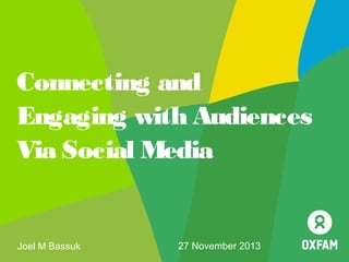 Connecting and
Engaging with Audiences
Via Social Media

Joel M Bassuk

27 November 2013

 