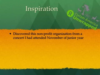 InspirationDiscovered this non-profit organization from a concert I had attended November of junior year