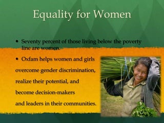 Community FinanceHaving a safe place to save or access to a small loan can help a family work its way out of poverty. Oxfam America has pioneered a microfinance model called Saving for Change, which self-replicates on a large scale and at a low cost.