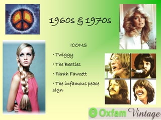 1960s & 1970s

        ICONS
• Twiggy
• The Beatles
• Farah Fawcett
• The infamous peace
sign
 