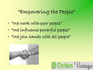 “Empowering the People”
• “We work with poor people”
• “We influence powerful people”
• “We join hands with all people”
 