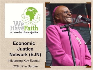 Economic
    Justice
 Network (EJN)
Influencing Key Events:
   COP 17 in Durban
 