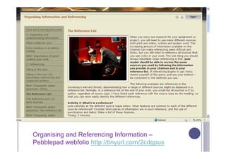 Organising and Referencing Information –
Pebblepad webfolio http://tinyurl.com/2cdgpus
 