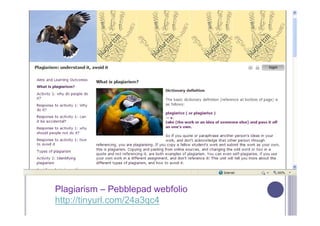 Plagiarism – Pebblepad webfolio
http://tinyurl.com/24a3qc4
 