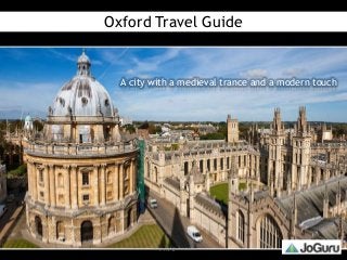 Oxford Travel Guide


  A city with a medieval trance and a modern touch




         http://joguru.com
 