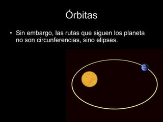 Órbitas Sin embargo, las rutas que siguen los planeta no son circunferencias, sino elipses.  