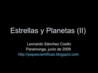 Estrellas y Planetas (II)  Leonardo Sánchez Coello Paramonga, junio de 2009  http://pepascientificas.blogspot.com   