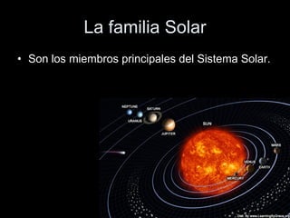 La familia Solar Son los miembros principales del Sistema Solar.  