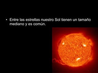 Entre las estrellas nuestro Sol tienen un tamaño mediano y es común.  