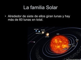 La familia Solar Alrededor de siete de ellos giran lunas y hay más de 60 lunas en total.  