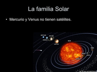 La familia Solar Mercurio y Venus no tienen satélites.  