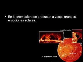 En la cromosfera se producen a veces grandes erupciones solares.  