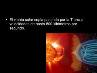 El viento solar sopla pasando por la Tierra a velocidades de hasta 800 kilómetros por segundo.  