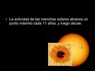 La actividad de las manchas solares alcanza un punto máximo cada 11 años, y luego decae.  
