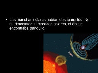 Las manchas solares habían desaparecido. No se detectaron llamaradas solares, el Sol se encontraba tranquilo.  