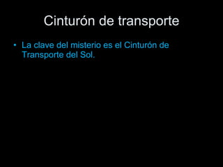 Cinturón de transporte La clave del misterio es el Cinturón de Transporte del Sol. 