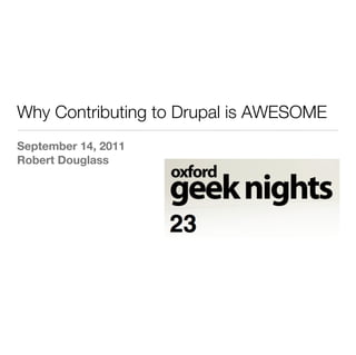 Why Contributing to Drupal is AWESOME
September 14, 2011
Robert Douglass
 