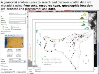 A  geoportal  enables users to search and discover spatial data via metadata using  free text ,  resource type ,  geographic location   (co-ordinate and placename) and  date . 