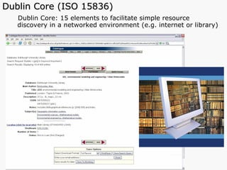 Dublin Core (ISO 15836) Dublin Core: 15 elements to facilitate simple resource discovery in a networked environment (e.g. internet or library)  Photographic Images copyright: Jupiter Images 2006  