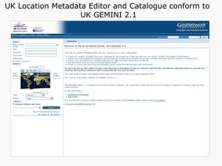 UK Location Metadata Editor and Catalogue conform to  UK GEMINI 2.1 