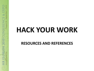 HACK YOUR WORK
 RESOURCES AND REFERENCES
 