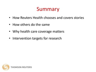 How Reuters Health Chooses Stories
 • Impact factor
 • Likelihood of changing behavior/clinical practice
 • Strength of ev...