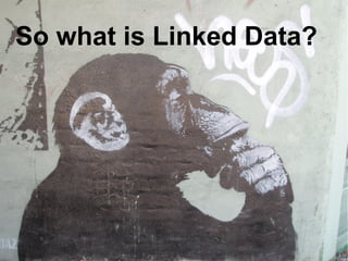 So what is Linked Data?
 