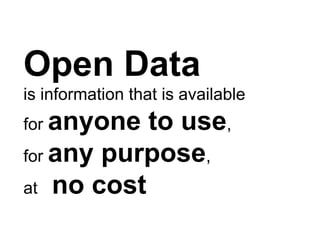 Open Data
is information that is available
for anyone to use,
for any purpose,
at no cost
 