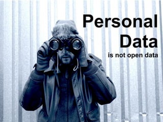 Personal
Data
is not open data
 