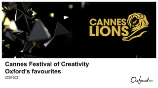 Cannes Festival of Creativity
Oxford’s favourites
2020-2021
 
