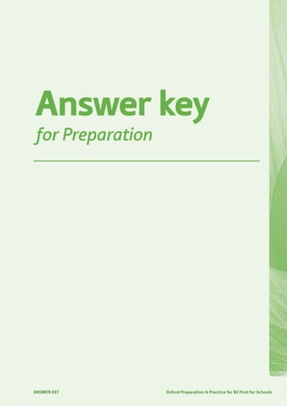 Answer
key
Answer key
for Preparation
ANSWER KEY Oxford Preparation & Practice for B2 First for Schools
 
