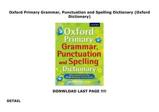 Oxford Primary Grammar, Punctuation and Spelling Dictionary (Oxford
Dictionary)
DONWLOAD LAST PAGE !!!!
DETAIL
Oxford Primary Grammar, Punctuation and Spelling Dictionary (Oxford Dictionary)
 