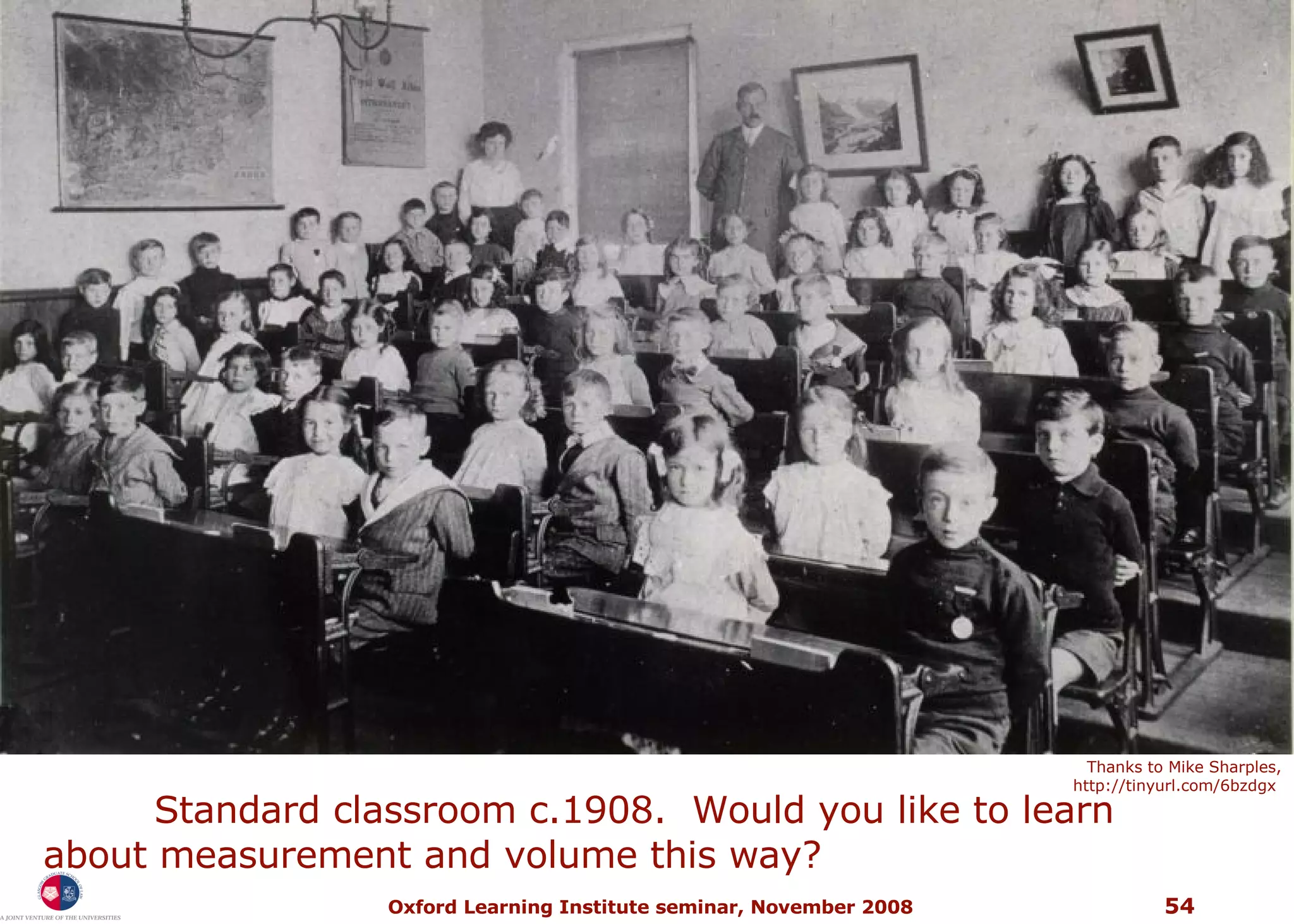 Standard classroom c.1908.  Would you like to learn  about measurement and volume this way?  Thanks to Mike Sharples, http://tinyurl.com/6bzdgx  